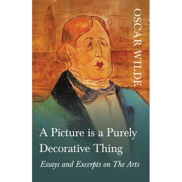 A Picture is a Purely Decorative Thing - Essays and Excerpts on The Arts