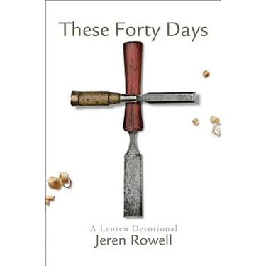 These Forty Days: A Lenten Devotional