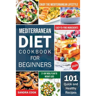 Mediterranean Diet Cookbook For Beginners: 101 Quick and Healthy Recipes with Easy-to-Find Ingredients to Enjoy The Mediterranean Lifestyle (21-Day Me