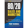 80/20 Sales and Marketing: The Definitive Guide to Working Less and Making More