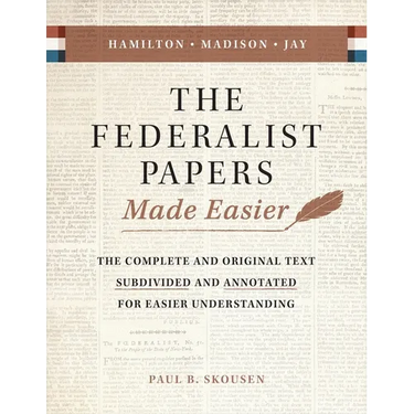 The Federalist Papers Made Easier: The Substance and Meaning of the United States Constitution