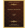 Citta Morta, The Dead City: A Tragedy (1902)
