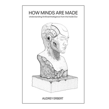 How Minds Are Made: Understanding Artificial Intelligence from the Inside Out