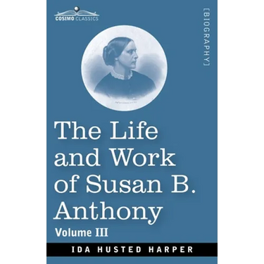 The Life and Work of Susan B. Anthony Volume III