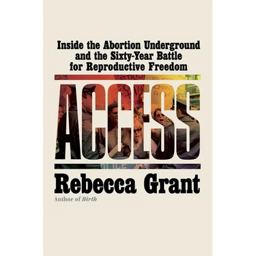 Access: Inside the Abortion Underground and the Sixty-Year Battle for Reproductive Freedom