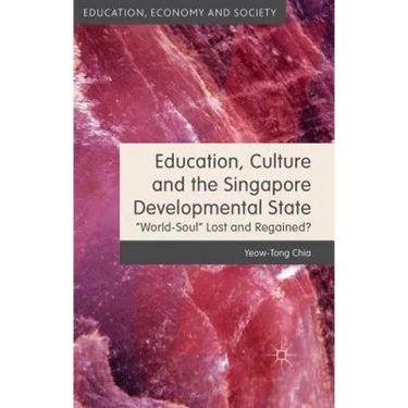 Education, Culture and the Singapore Developmental State: World-Soul Lost and Regained?