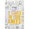 It Starts On Your Knees