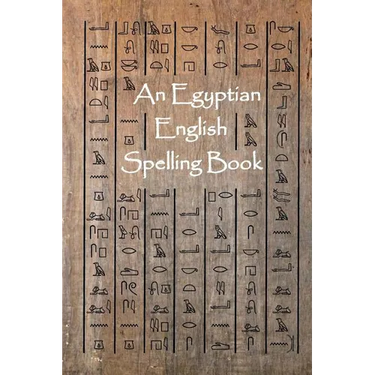 An Egyptian English Spelling Book: English Words Using Egyptian Hieroglyphic Characters