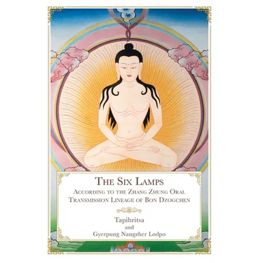 The Six Lamps: According to the Zhang Zhung Oral Transmission Lineage of Bon Dzogchen