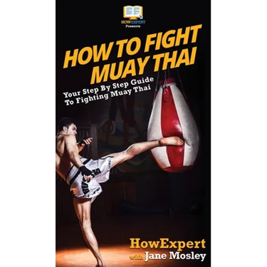 How to Fight Muay Thai: Your Step By Step Guide to Fighting Muay Thai