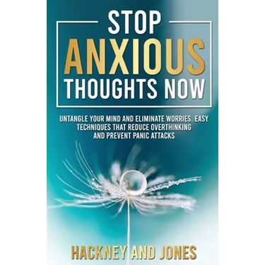 Stop Anxious Thoughts Now: Untangle your mind and eliminate worries. Easy techniques that reduce overthinking and prevent panic attacks and anxiety.