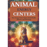 Animal Energy Centers: How Energy Centers Impact Animal Health, Behavior, and Well-being