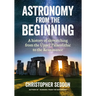 Astronomy: from the beginning: A history of skywatching and early astronomers from cave paintings and stone circles to the Renaissance and the first t