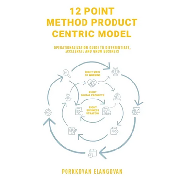12 Point Method Product Centric Model: Operationalization Guide to Differentiate, Accelerate and Grow Business