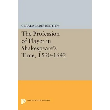 The Profession of Player in Shakespeare's Time, 1590-1642