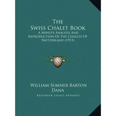 The Swiss Chalet Book: A Minute Analysis And Reproduction Of The Chalets Of Switzerland (1913)