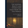 The Sleeping Beauty and Other Fairy Tales From the old French