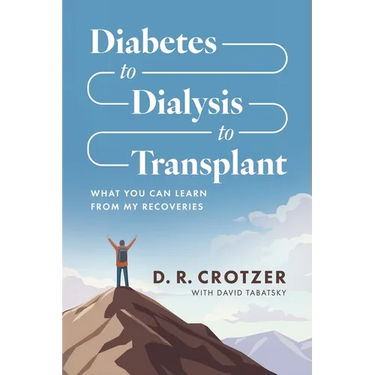 Diabetes to Dialysis to Transplant: What You Can Learn from My Recoveries