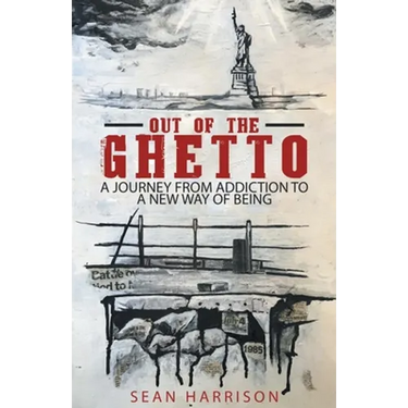 Out of the Ghetto: A Journey from Addiction to a New Way of Being