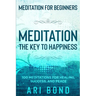 Meditation For Beginners: MEDITATION THE KEY TO HAPPINESS - 100 Meditations for Healing, Success, and Peace