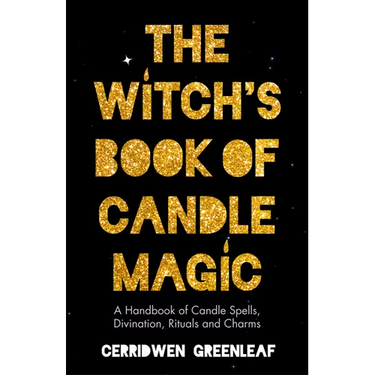 The Witch's Book of Candle Magic: A Handbook of Candle Spells, Divination, Rituals, and Charms (Witchcraft for Beginners, Spell Book, New Age Mysticis