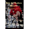 Only the Shadows Breathe