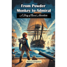From Powder Monkey to Admiral A Story of Naval Adventure