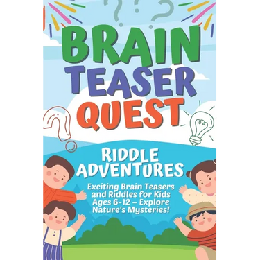 Brain Teaser Quest: Riddle Adventures: Exciting Brain Teasers and Riddles for Kids Ages 6-12 - Explore Nature's Mysteries!