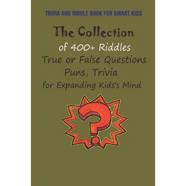 Trivia and Riddle Book for Smart Kids: The Collection of 400+ Riddles, True or False Questions, Puns, Trivia for Expanding Kids's Mind