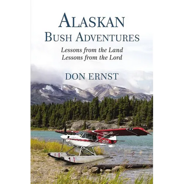 Alaskan Bush Adventures: Lessons from the Land, Lessons from the Lord