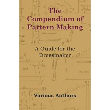 The Compendium of Pattern Making - A Guide for the Dressmaker