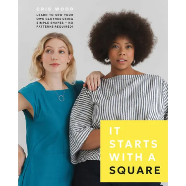 It Starts with a Square: Learn to Sew Your Own Clothes Using Simple Shapes--No Patterns Required!