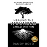 Healing The Wounded Child Within: A Guide to Healing the Pain of Abuse