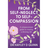 From Self-Neglect To Self-Compassion: A compassionate guide to creating a thriving life