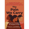 The Pain We Carry: Healing from Complex Ptsd for People of Color
