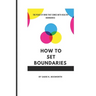 How to Set Boundaries: The Peace of Mind That Comes with Healthy Boundaries