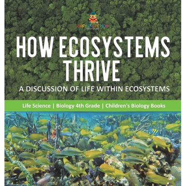 How Ecosystems Thrive: A Discussion of Life Within Ecosystems Life Science Biology 4th Grade Children's Biology Books