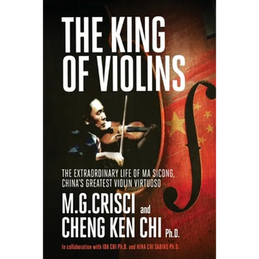 King of Violins: The Extraordinary Life of Ma Sciong, China's Greatest Violin Virtuoso