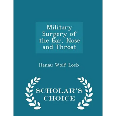 Military Surgery of the Ear, Nose and Throat - Scholar's Choice Edition