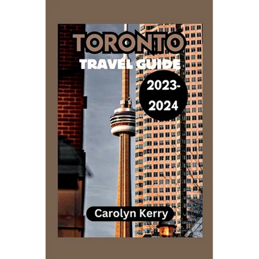 Toronto Travel Guide 2023-2024: Crafting Unforgettable Memories Across Toronto's Diverse Landscape