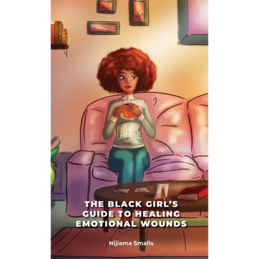 The Black Girl's Guide to Healing Emotional Wounds