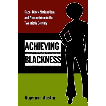 Achieving Blackness: Race, Black Nationalism, and Afrocentrism in the Twentieth Century