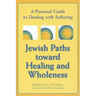 Jewish Paths Toward Healing and Wholeness: A Personal Guide to Dealing with Suffering