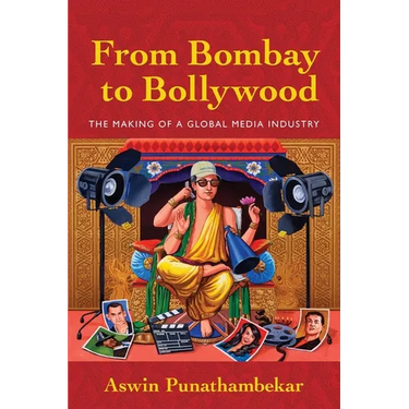 From Bombay to Bollywood: The Making of a Global Media Industry