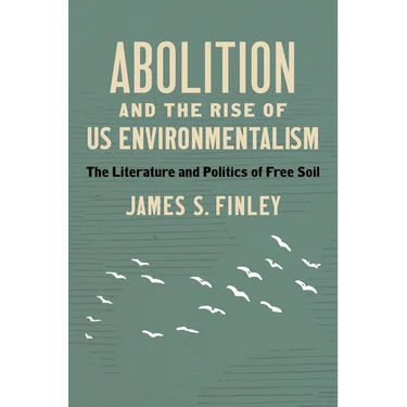 Abolition and the Rise of US Environmentalism: The Literature and Politics of Free Soil