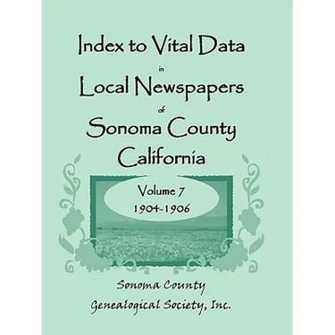 Index to Vital Data in Local Newspapers of Sonoma County, California, Volume 7, 1904-1906