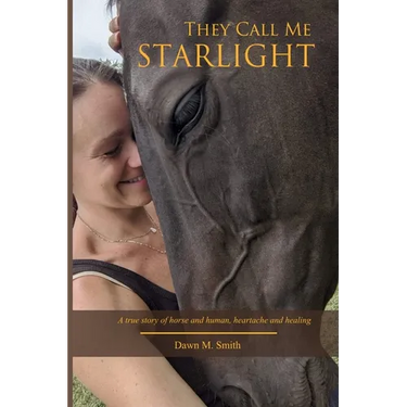 They Call Me Starlight: A True Story of Horse and Human, Heartache and Healing