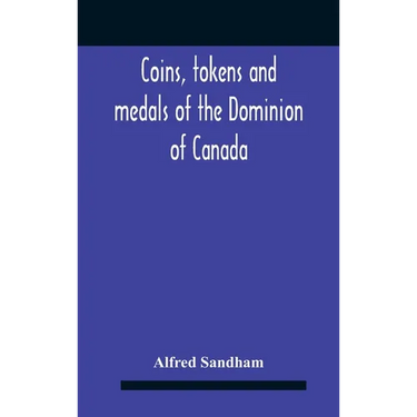 Coins, Tokens And Medals Of The Dominion Of Canada