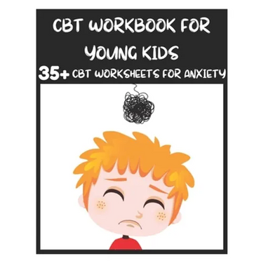 CBT Workbook for Young Kids - 35+ CBT Worksheets for Anxiety: Fun Exercises and Activities to Help Children Overcome Anxiety & Face Their Fears at Hom