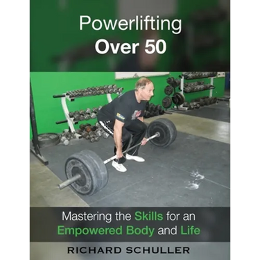 Powerlifting Over 50: Mastering the Skills for an Empowered Body and Life